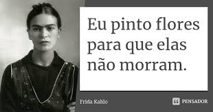 Eu Pinto Flores Para Que Elas Nao Frida Kahlo
