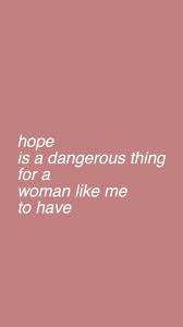Hope Is A Dangerous Thing For A Woman Like To Have But I Have By Lana Del Rey Lanadelreyaesthetic Hope Is A Lana Del Rey Lana Del Rey Songs Lana Del
