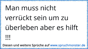 Man Muss Nicht Verrückt Sein Um Zu überleben Aber Es Hilft