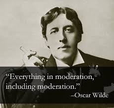 Everything in moderation, including moderation.&quot; - Oscar Wilde ... via Relatably.com