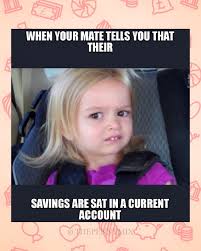Check out some of the funniest memes we've found on the net in relation to the wonderful world of finance. That Their Saving Are Sat In A Current Account Meme Finance Memes Tips Photos Videos