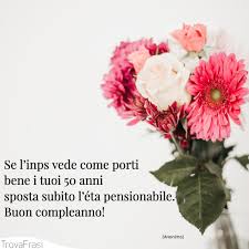 Non scegliete il primo mazzo di fiori che vi capita sotto agli occhi, ma valutate. Frasi Per I 50 Anni Per Augurare Tanti Auguri Trovafrasi