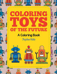 Toys and games coloring book. Coloring Toys Of The Future A Coloring Book Amazon De Kids Jupiter Fremdsprachige Bucher