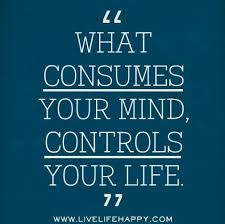  What Consumes Your Mind Controls Your Life Life Quotes To Live By Quotable Quotes Life Quotes