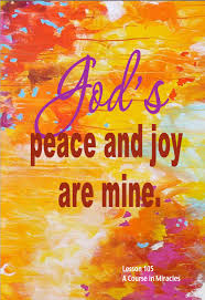 Lesson 105 God S Peace And Joy Are Yours Today We Will Accept Them Knowing They Belong To Us And We Will Try To Understand These Gifts Increase As We Milagros
