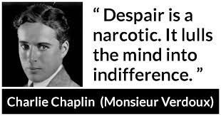 The former leads to apathy; Despair Is A Narcotic It Lulls The Mind Into Indifference Kwize