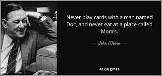 John O Hara Quote Never Play Cards With A Man Named Doc And Never