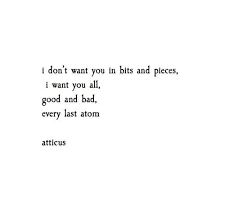 I Don T Want You In Bits And Pieces Atticus Quotes Poems Atticus Quotes Words Quotes Me Quotes