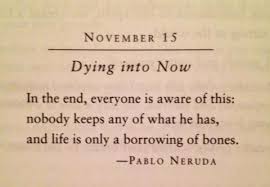 Dying Into Now Pablo Neruda Words Pretty Words Quotes