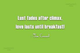A page for describing quotes: Quote Lust Fades After Climax Love Lasts Until Breakfast Tom Conrad Coolnsmart