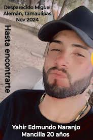Soy mamá de Yahir Edmundo Naranjo Mancilla, la última vez que se supo de el  fue el 19 de nov 2024 en Tamaulipas, Miguel Alemán, por favor si sabes de  el, cualquier