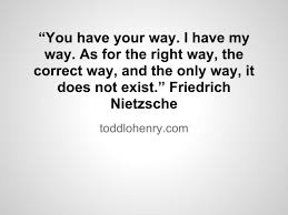 You Have Your Way I Have My Way As For The Right Way The Correct Way And The Only Way It Does Not Exis Inspirational Words Meaningful Quotes Words Quotes
