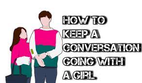 How To Keep A Conversation Going With A Girl: 8 Long Conversation Tips