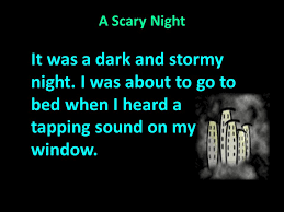 Changing the end means going back to where it all began if we survive we take control and start again you've lost your mind, tear the fabric of time itself?! A Scary Night It Was A Dark And Stormy Night I Was About To Go To Bed When I Heard A Tapping Sound On My Window Ppt Download