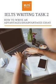 Ielts Writing Task 2 Advantages And Disadvantages Sample Band 9 How To Write An Advantages Or Disadvantages Essay Ielts Ielts Writing Writing Tasks