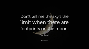 We hope you enjoyed our collection of 14 free pictures with paul brandt quote. Paul Brandt Quote Don T Tell Me The Sky S The Limit When There Are Footprints On