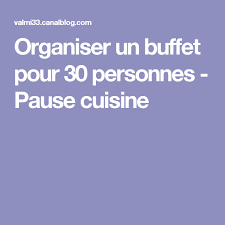 Organiser Un Buffet Pour 30 Personnes Pause Cuisine Avec Images Buffet Pour 50 Personnes