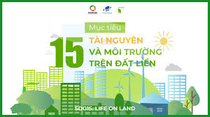 Mục tiêu phát triển bền vững 15. Bảo vệ, tái tạo và sử dụng bền vững tài  nguyên, môi trường trên đất liền | TRƯỜNG ĐẠI HỌC MỞ TP HCM