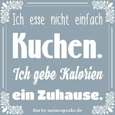 Ich Esse Nicht Einfach Kuchen Ich Gebe Kalorien Ein Zuhause Manchmal Uberkommt Einem Beim Naschen Das Schlechte Gewisse Susse Zitate Spruche Witzige Spruche