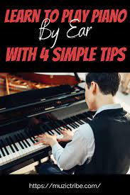 Learn To Play Piano By Ear With 4 Simple Tips In 2021 Piano Piano Lessons For Beginners Beginner Piano Lessons