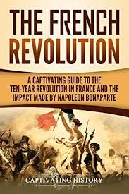 Pdf Free The French Revolution A Captivating Guide To The Ten Year Revolution In France And The Imp French Revolution Revolution French