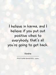 I Believe In Karma And I Believe If You Put Out Positive Vibes Picture Quotes