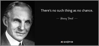 Henry Ford quote: There's no such thing as no chance.