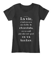 La Vie C Est Comme Une Boite De Chocolats On Ne Sait Jamais Sur Quoi On Va Tomber Tshirt Teeshirt Citation Proverbe Quote Frenchquote Pensees Phrases