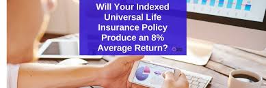 What is universal life insurance? Will Your Indexed Universal Life Insurance Policy Produce An 8 Average Return The Insurance Pro Blog