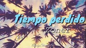 Tiempo Perdido Letra Zoner Youtube