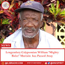 ZJB is reporting the death of Legendary Calypsonian William "Mighty Ruler"  Murrain, who passed away today Wednesday, May 12th 2021. This was confirmed  by his daughter Joycelyn Henry via a Facebook post.