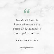 You Don T Have To Know Where You Are Going To Be Headed In The Right Direction Christian Bosse
