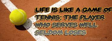 Life Is Like A Game Of Tennis The Player That Serves Well Seldom Loses Tennis Quotes Tennis Quotes Funny Tennis
