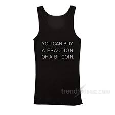 You can't buy bitcoins through a traditional stock fund and instead have to buy bitcoins yourself. You Can Buy Fraction Of A Bitcoin Tank Top Trendstees Com