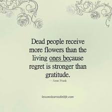 Check spelling or type a new query. Give Me My Flowers While I Can Smell Them After I M Gone They Don T Mean A Serenity Quotes Genius Quotes Inspirational Words