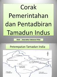 Pemerintahan & pentadbiran islam memaparkan peranan rasulullah dengan meletakkan batu asas yang cukup kukuh dalam pentadbirannya. Corak Pemerintahan Tamadun Indus