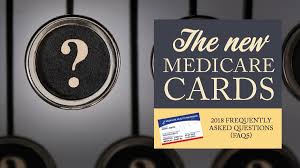 Check spelling or type a new query. The New Medicare Cards 2018 Frequently Asked Questions Faqs