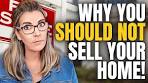 Top Reasons You Should NOT Sell Your House Right Now
