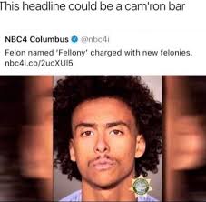This headline could be a cam'ron bar 4 Columbus @nbc4i Felon named  'Fellony' charged with new felonies. nbc4i.co/2ucXU15