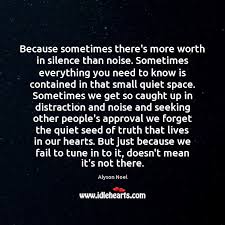 Because Sometimes There S More Worth In Silence Than Noise Sometimes Everything You Idlehearts