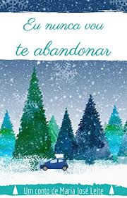 É puro e verdadeiro esse sentimento que trago dentro do meu coração. Amazon Com Br Ebooks Kindle Eu Nunca Vou Te Abandonar Leite Maria Jose