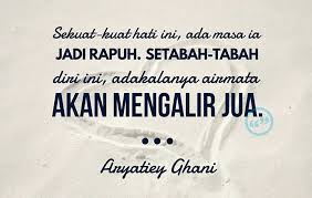 Sekuat Kuat Hati Ini Ada Masa Ia Jadi Rapuh Setabah Tabah Diri Ini Adakalanya Airmata Akan Mengalir Jua Aryatiey Ghani Kutipan