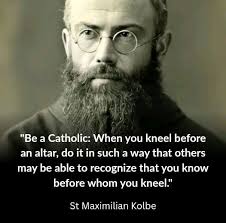 Be a Catholic, when you kneel before an altar, do it in such a way that  others may be able to recognize that you know before whom you kneel " _  Saint