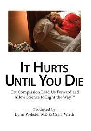 You have probably heard about people who passed away in the to kill people who want to die a painless death. Amazon Com It Hurts Until You Die Lynn R Webster M D And Craig Wirth Movies Tv