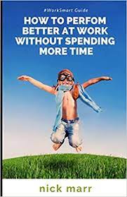 Why you should help out at work. How To Perform Better At Work Without Spending More Time Marr Nick Amazon De Bucher