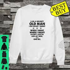 I can be a bit grumpy. Funny Quote I Am A Grumpy Old Man Except My Wife Shirt