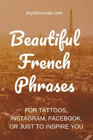 Beautiful French Phrases For Tattoos Instagram Facebook Or Just To Inspire You Bryn Donov Beautiful French Phrases French Phrases French Words With Meaning