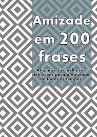 Frases em inglês sobre amor e amizade. Amizade Em 200 Frases As Melhores Definicoes E Reflexoes Sobre A Amizade Coligidas Dos Mais Diversos Autores Tempos E Literaturas Colecao 200 Frases Livro 4 Portuguese Edition Ebook Reachers Sammis Amazon De Kindle Shop