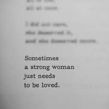 Love Sometimes A Strong Woman Just Needs To Be Loved Love Love Quotes Quotes Quote Lo Quotesstory Com Leading Quotes Magazine Find Best Quotes Collection With Inspirational Motivational And Wise