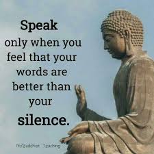 Speak Only When You Feel That Words Are Better Than Your Silence Inspirational Quotes Lovingthyself Net Buddhist Quotes Wisdom Quotes Buddhism Quote